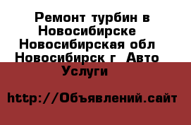 Ремонт турбин в Новосибирске - Новосибирская обл., Новосибирск г. Авто » Услуги   